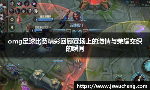 omg足球比赛精彩回顾赛场上的激情与荣耀交织的瞬间