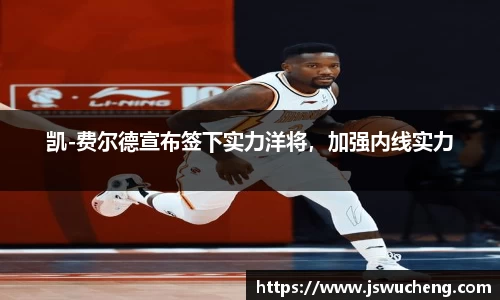 凯-费尔德宣布签下实力洋将，加强内线实力