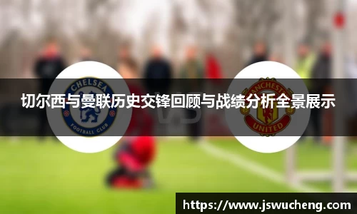 切尔西与曼联历史交锋回顾与战绩分析全景展示