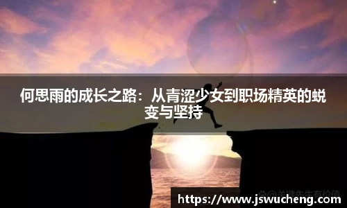 何思雨的成长之路：从青涩少女到职场精英的蜕变与坚持