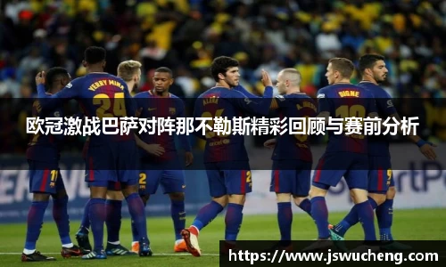 欧冠激战巴萨对阵那不勒斯精彩回顾与赛前分析